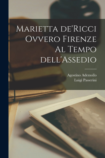 Marietta de'Ricci ovvero Firenze al Tempo dell'Assedio Marietta de'Ricci ovvero Firenze al Tempo dell'Assedio
