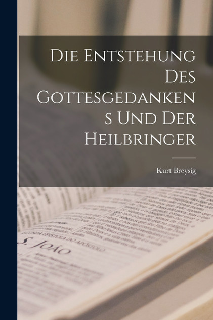 Die Entstehung des Gottesgedankens und der Heilbringer Die Entstehung des Gottesgedankens und der Heilbringer