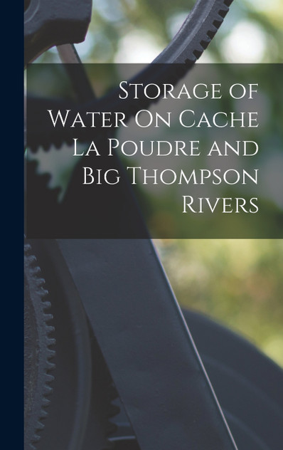 Storage of Water On Cache La Poudre and Big Thompson Rivers