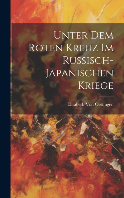 Unter Dem Roten Kreuz Im Russisch-Japanischen Kriege Unter Dem Roten Kreuz Im Russisch-Japanischen Kriege