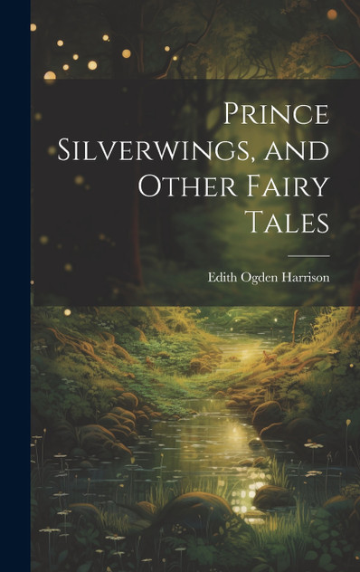 Prince Silverwings, and Other Fairy Tales Prince Silverwings, and Other Fairy Tales