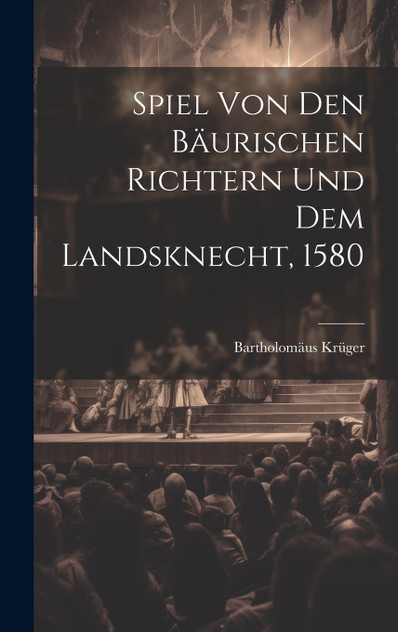 Spiel Von Den Bäurischen Richtern Und Dem Landsknecht, 1580