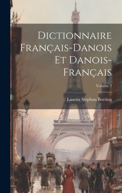 Dictionnaire Français-Danois Et Danois-Français; Volume 2 Dictionnaire Français-Danois Et Danois-Français; Volume 2