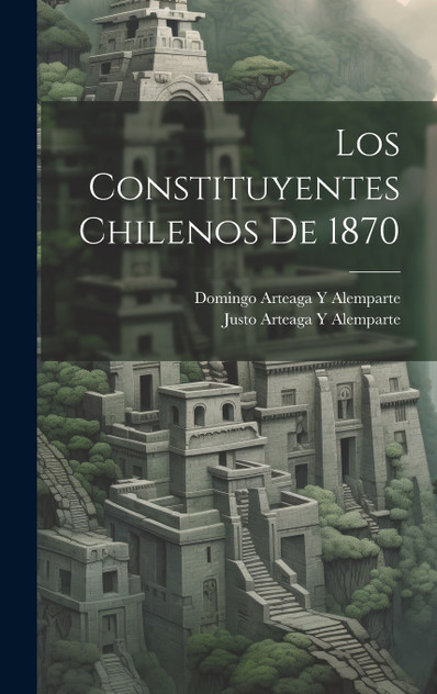 Los Constituyentes Chilenos De 1870 Los Constituyentes Chilenos De 1870