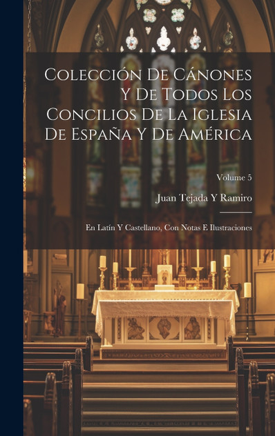 Colección De Cánones Y De Todos Los Concilios De La Iglesia De España Y De América Colección De Cánones Y De Todos Los Concilios De La Iglesia De España Y De América