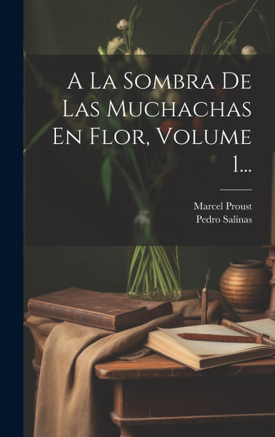 A La Sombra De Las Muchachas En Flor, Volume 1... A La Sombra De Las Muchachas En Flor, Volume 1...