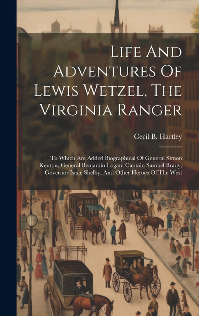 Life And Adventures Of Lewis Wetzel, The Virginia Ranger Life And Adventures Of Lewis Wetzel, The Virginia Ranger