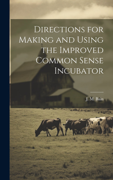 Directions for Making and Using the Improved Common Sense Incubator Directions for Making and Using the Improved Common Sense Incubator