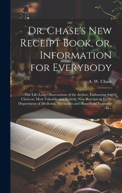 Dr. Chase's New Receipt Book, or, Information for Everybody [microform]