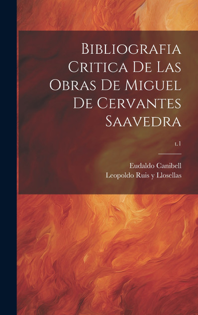 Bibliografia critica de las obras de Miguel de Cervantes Saavedra; t.1 Bibliografia critica de las obras de Miguel de Cervantes Saavedra; t.1