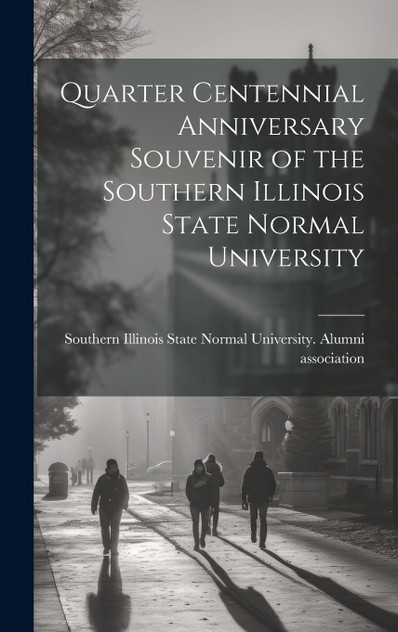Quarter Centennial Anniversary Souvenir of the Southern Illinois State Normal University Quarter Centennial Anniversary Souvenir of the Southern Illinois State Normal University