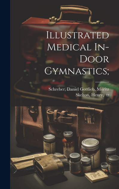 Illustrated Medical In-door Gymnastics; Illustrated Medical In-door Gymnastics;