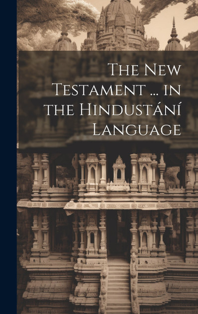 The New Testament ... in the Hindustání Language The New Testament ... in the Hindustání Language