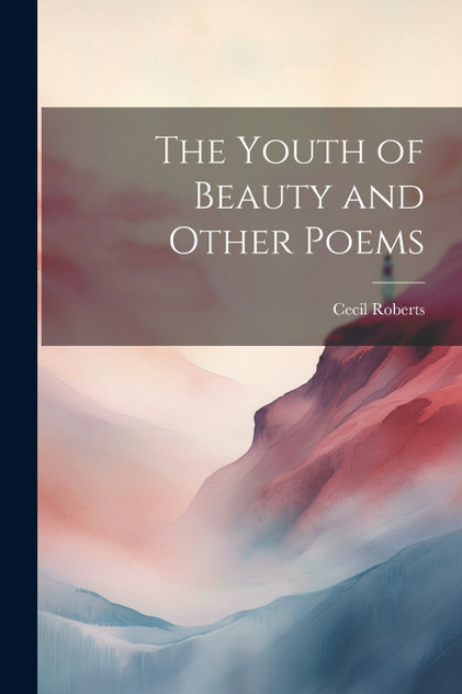 The Youth of Beauty and Other Poems The Youth of Beauty and Other Poems