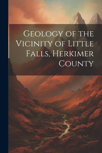 Geology of the Vicinity of Little Falls, Herkimer County Geology of the Vicinity of Little Falls, Herkimer County