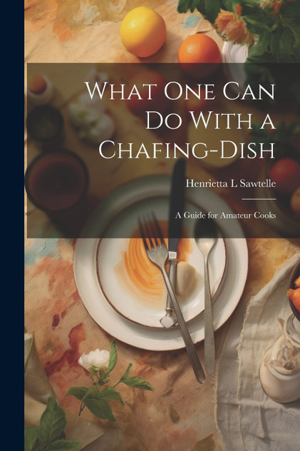 What one can do With a Chafing-dish What one can do With a Chafing-dish