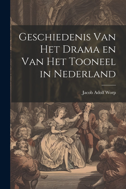 Geschiedenis Van Het Drama en Van Het Tooneel in Nederland Geschiedenis Van Het Drama en Van Het Tooneel in Nederland