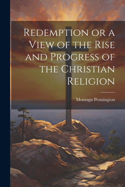 Redemption or a View of the Rise and Progress of the Christian Religion Redemption or a View of the Rise and Progress of the Christian Religion