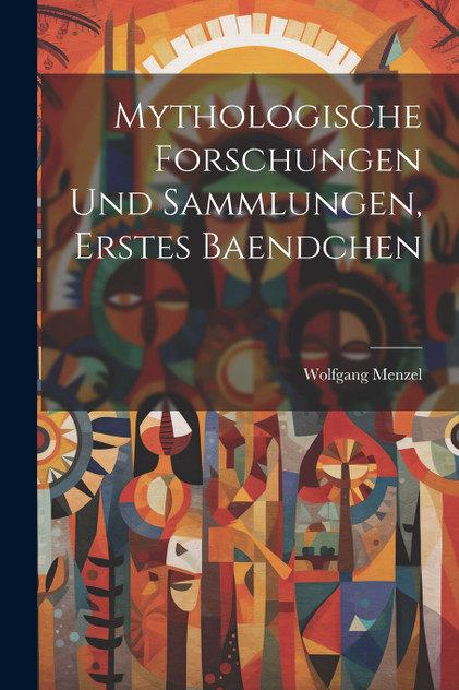 Mythologische Forschungen Und Sammlungen, Erstes Baendchen Mythologische Forschungen Und Sammlungen, Erstes Baendchen