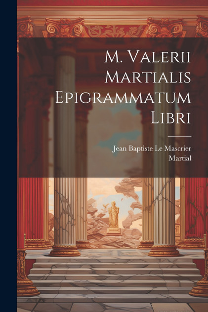 M. Valerii Martialis Epigrammatum Libri M. Valerii Martialis Epigrammatum Libri