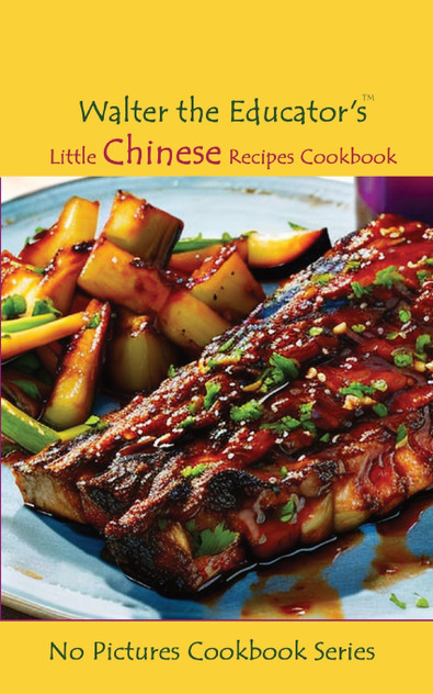 Walter the Educator's Little Chinese Recipes Cookbook Walter the Educator's Little Chinese Recipes Cookbook