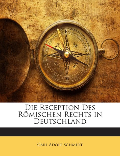 Die Reception Des Römischen Rechts in Deutschland Die Reception Des Römischen Rechts in Deutschland