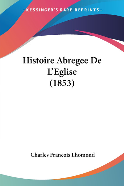 Histoire Abregee De L'Eglise (1853) Histoire Abregee De L'Eglise (1853)