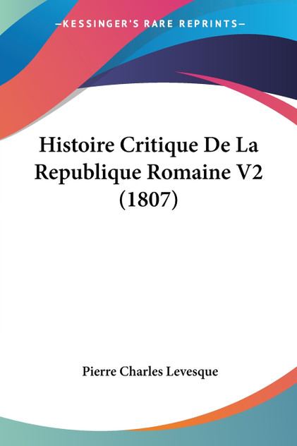 Histoire Critique De La Republique Romaine V2 (1807) Histoire Critique De La Republique Romaine V2 (1807)