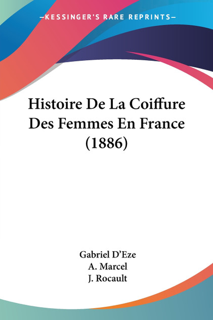 Histoire De La Coiffure Des Femmes En France (1886) Histoire De La Coiffure Des Femmes En France (1886)
