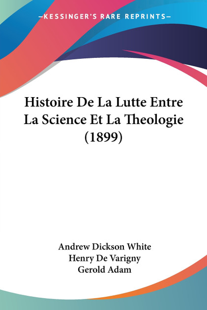 Histoire De La Lutte Entre La Science Et La Theologie (1899)