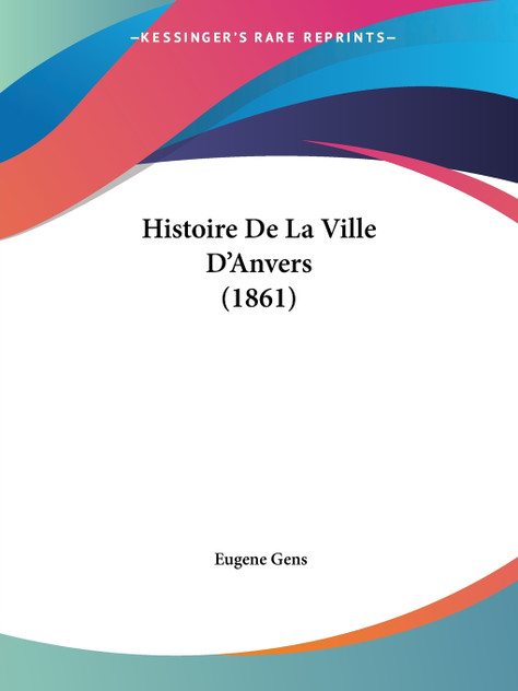 Histoire De La Ville D'Anvers (1861) Histoire De La Ville D'Anvers (1861)