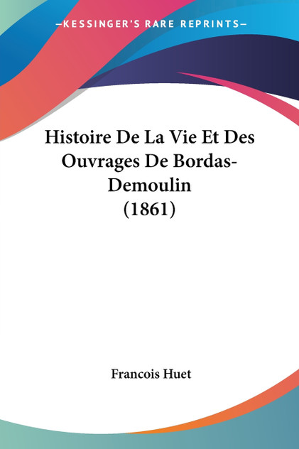 Histoire De La Vie Et Des Ouvrages De Bordas-Demoulin (1861) Histoire De La Vie Et Des Ouvrages De Bordas-Demoulin (1861)