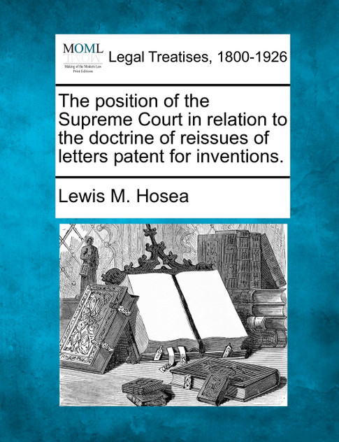 The position of the Supreme Court in relation to the doctrine of reissues of letters patent for inventions.