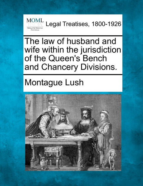 The law of husband and wife within the jurisdiction of the Queen's Bench and Chancery Divisions. The law of husband and wife within the jurisdiction of the Queen's Bench and Chancery Divisions.