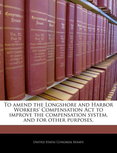 To amend the Longshore and Harbor Workers' Compensation Act to improve the compensation system, and for other purposes.