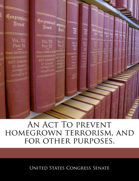 An Act To prevent homegrown terrorism, and for other purposes. An Act To prevent homegrown terrorism, and for other purposes.