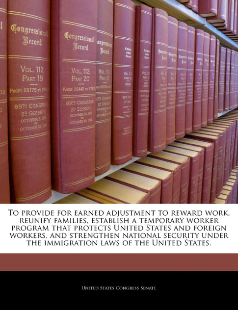 To provide for earned adjustment to reward work, reunify families, establish a temporary worker program that protects United States and foreign workers, and strengthen national security under the immigration laws of the United States.
