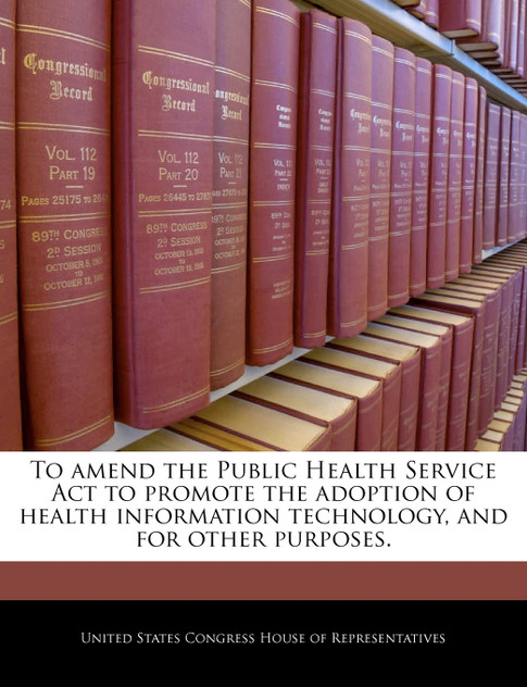 To amend the Public Health Service Act to promote the adoption of health information technology, and for other purposes. To amend the Public Health Service Act to promote the adoption of health information technology, and for other purposes.