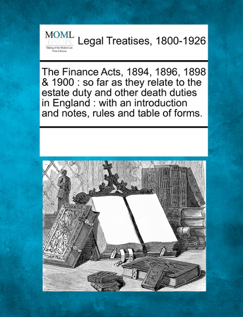 The Finance Acts, 1894, 1896, 1898 & 1900 The Finance Acts, 1894, 1896, 1898 & 1900