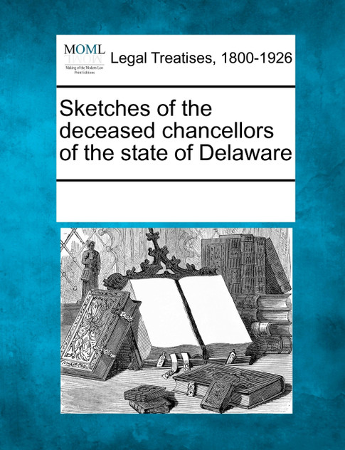 Sketches of the deceased chancellors of the state of Delaware Sketches of the deceased chancellors of the state of Delaware