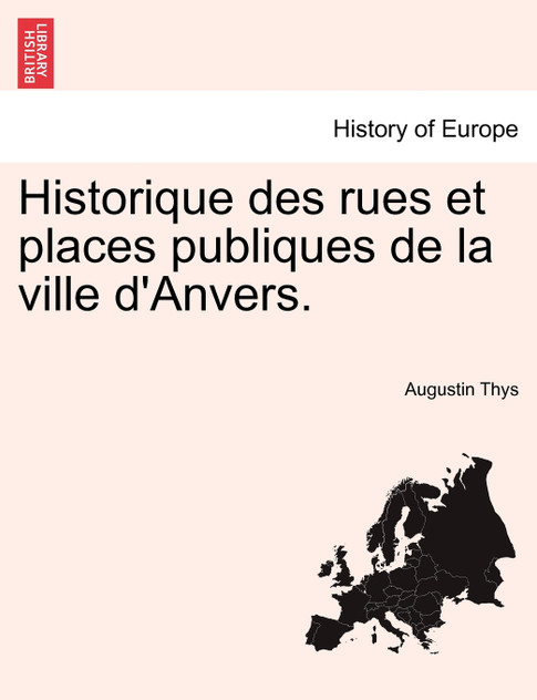 Historique des rues et places publiques de la ville d'Anvers. Historique des rues et places publiques de la ville d'Anvers.