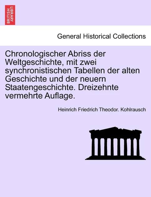 Chronologischer Abriss der Weltgeschichte, mit zwei synchronistischen Tabellen der alten Geschichte und der neuern Staatengeschichte. Dreizehnte vermehrte Auflage.