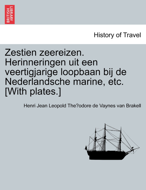 Zestien zeereizen. Herinneringen uit een veertigjarige loopbaan bij de Nederlandsche marine, etc. [With plates.]