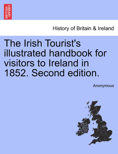 The Irish Tourist's illustrated handbook for visitors to Ireland in 1852. Second edition.