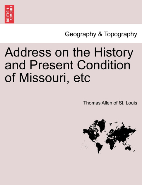 Address on the History and Present Condition of Missouri, etc Address on the History and Present Condition of Missouri, etc
