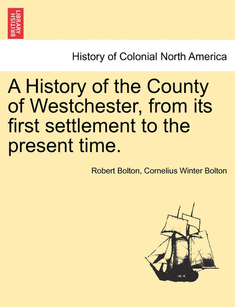 A History of the County of Westchester, from its first settlement to the present time. A History of the County of Westchester, from its first settlement to the present time.