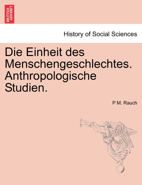 Die Einheit des Menschengeschlechtes. Anthropologische Studien. Die Einheit des Menschengeschlechtes. Anthropologische Studien.