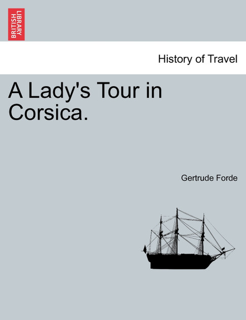 A Lady's Tour in Corsica. Vol. I. A Lady's Tour in Corsica. Vol. I.
