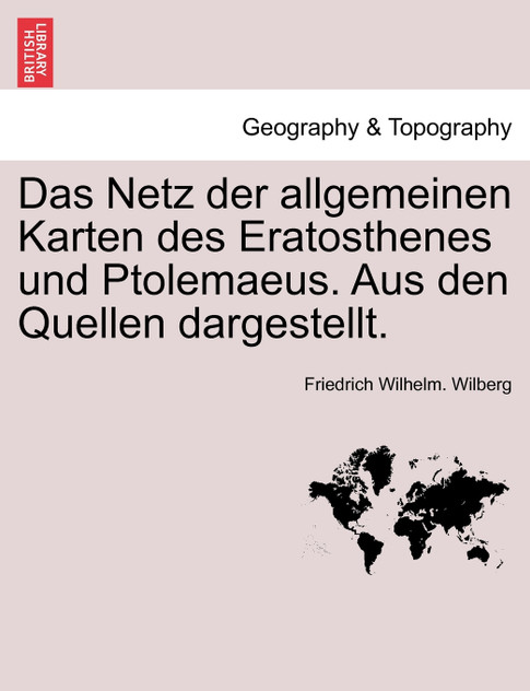 Das Netz der allgemeinen Karten des Eratosthenes und Ptolemaeus. Aus den Quellen dargestellt.