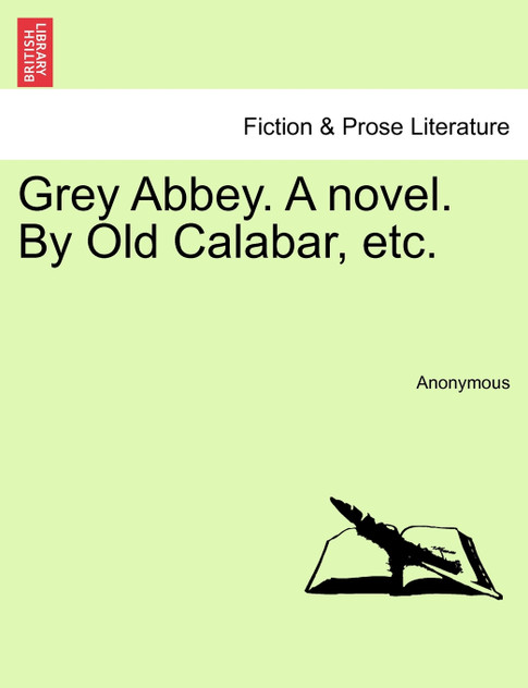 Grey Abbey. A novel. By Old Calabar, etc. Vol. II. Grey Abbey. A novel. By Old Calabar, etc. Vol. II.